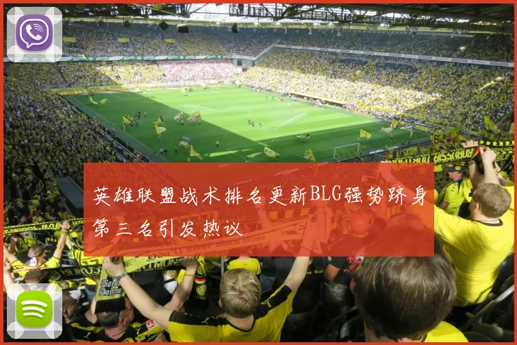 英雄联盟战术排名更新BLG强势跻身第三名引发热议