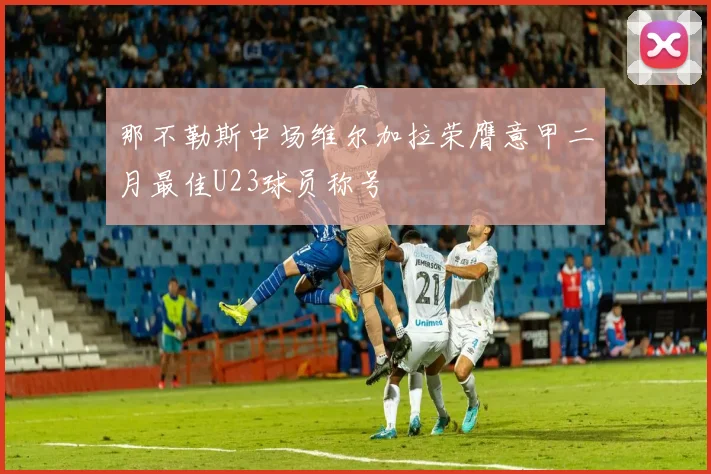 那不勒斯中场维尔加拉荣膺意甲二月最佳U23球员称号