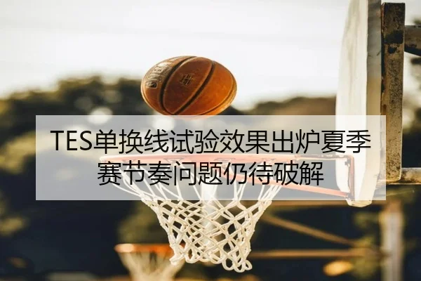 TES单换线试验效果出炉夏季赛节奏问题仍待破解